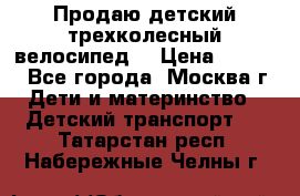 Продаю детский трехколесный велосипед. › Цена ­ 5 000 - Все города, Москва г. Дети и материнство » Детский транспорт   . Татарстан респ.,Набережные Челны г.